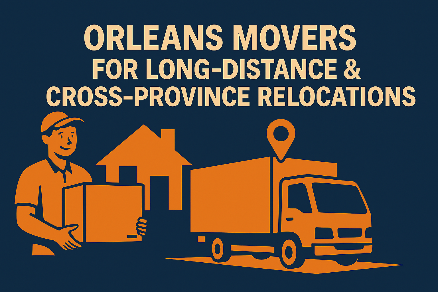 Orleans Movers for Long-Distance & Cross-Province Relocations